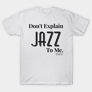 Don't Explain Jazz to Me T-Shirt